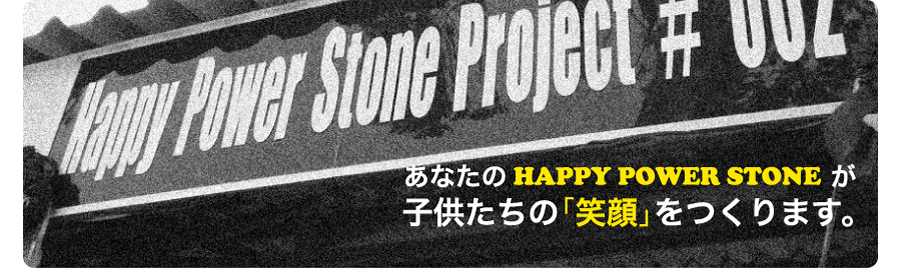 あなたのHAPPY POWER STONEが子供たちの「笑顔」をつくります。